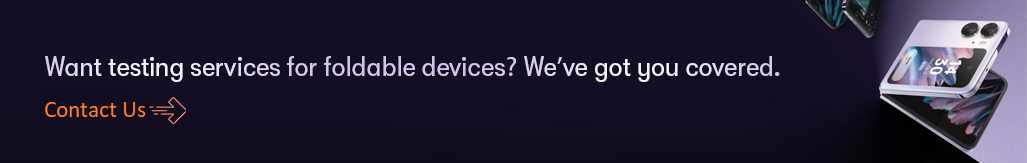 Want testing services for foldable devices We have got you covered. - Contact us.png